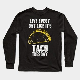 Live Everyday Like It's Taco Tuesday Long Sleeve T-Shirt